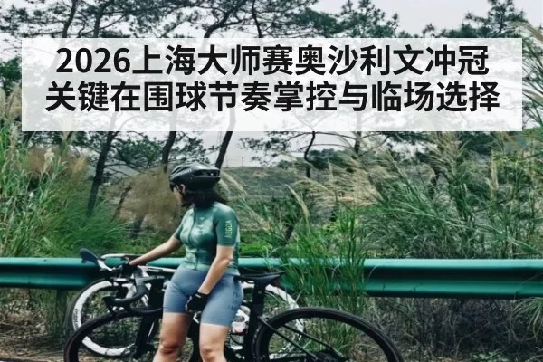 2026上海大师赛奥沙利文冲冠关键在围球节奏掌控与临场选择
